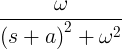 \frac{\omega }{\left ( s+a \right )^2+\omega ^2}